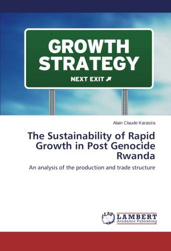Cover for Alain Claude Karasira · The Sustainability of Rapid Growth in Post Genocide Rwanda: an Analysis of the Production and Trade Structure (Paperback Book) (2014)