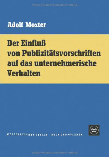 Der Einfluss Von Publizitatsvorschriften Auf Das Unternehmerische Verhalten - Adolf Moxter - Livros - Vs Verlag Fur Sozialwissenschaften - 9783663002437 - 1962