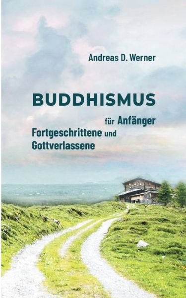 Cover for Andreas D Werner · Buddhismus fur Anfanger, Fortgeschrittene und Gottverlassene (Paperback Book) (2019)