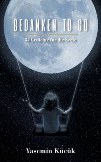Cover for Yasemin Kucuk · Gedanken to go: 34 Gedichte fur die Seele (Paperback Book) (2020)