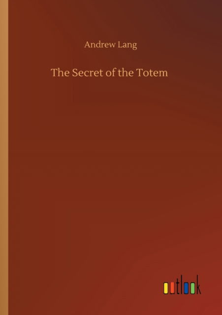 The Secret of the Totem - Andrew Lang - Books - Outlook Verlag - 9783752409437 - August 4, 2020