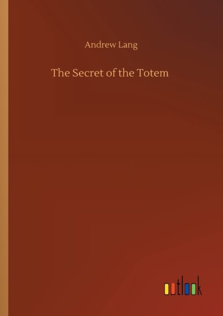 The Secret of the Totem - Andrew Lang - Bücher - Outlook Verlag - 9783752409437 - 4. August 2020