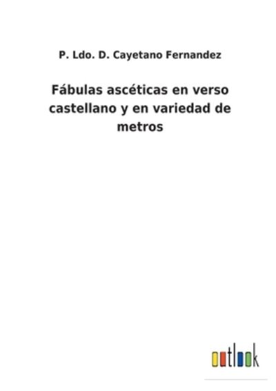 Cover for P Ldo D Cayetano Fernandez · Fabulas asceticas en verso castellano y en variedad de metros (Paperback Book) (2022)