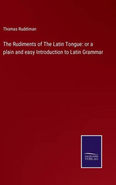 Cover for Thomas Ruddiman · The Rudiments of The Latin Tongue (Hardcover Book) (2021)
