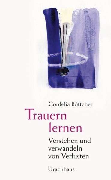 Cover for Cordelia Bottcher · Trauern Lernen: Verstehen Und Verwandeln Von Verlusten (Book)