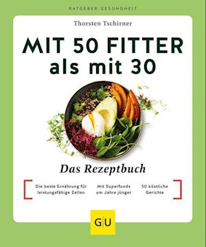 Mit 50 Fitter Als Mit 30 - Das Rezeptbuch - Thorsten Tschirner - Livres -  - 9783833890437 - 