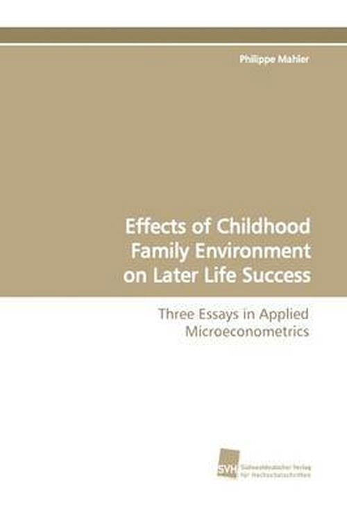 Cover for Philippe Mahler · Effects of Childhood Family Environment on Later Life Success: Three Essays in Applied Microeconometrics (Paperback Book) (2009)