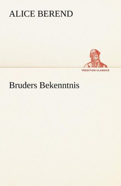 Bruders Bekenntnis (Tredition Classics) (German Edition) - Alice Berend - Books - tredition - 9783842403437 - May 8, 2012