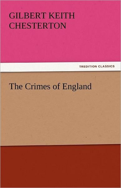 Cover for Gilbert Keith Chesterton · The Crimes of England (Tredition Classics) (Taschenbuch) (2011)