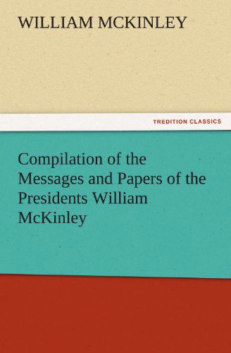 Cover for William Mckinley · Compilation of the Messages and Papers of the Presidents William Mckinley, Messages, Proclamations, and Executive Orders Relating to the Spanish-american War (Tredition Classics) (Paperback Book) (2011)