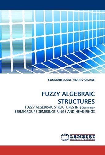 Fuzzy Algebraic Structures: Fuzzy Algebraic Structures in $gamma-$semigroups Semirings Rings and Near-rings - Coumaressane Sinouvassane - Books - LAP LAMBERT Academic Publishing - 9783844313437 - May 26, 2011