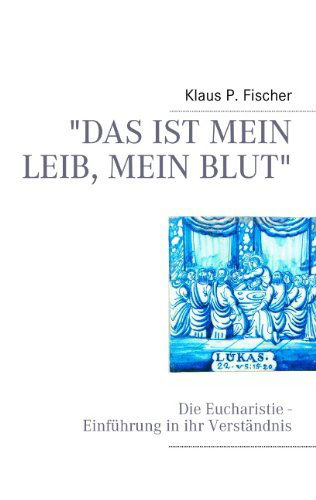 Cover for Klaus P Fischer · Das ist mein Leib, mein Blut: Die Eucharistie - Einfuhrung in ihr Verstandnis (Paperback Book) [German edition] (2018)