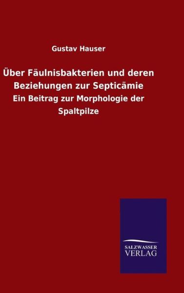 UEber Faulnisbakterien und deren Beziehungen zur Septicamie - Gustav Hauser - Książki - Salzwasser-Verlag Gmbh - 9783846070437 - 29 października 2015