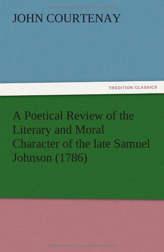 Cover for John Courtenay · A Poetical Review of the Literary and Moral Character of the Late Samuel Johnson (1786) (Taschenbuch) (2012)