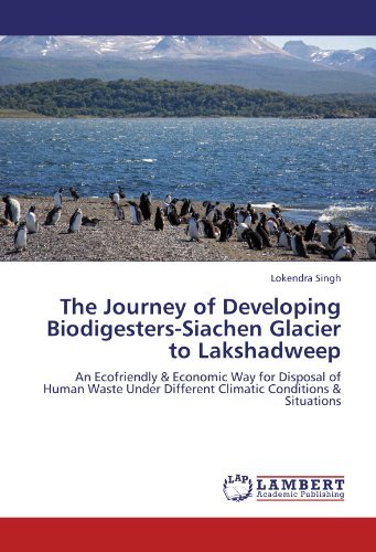 Cover for Lokendra Singh · The Journey of Developing Biodigesters-siachen Glacier to Lakshadweep: an Ecofriendly &amp; Economic Way for Disposal of Human Waste Under Different Climatic Conditions &amp; Situations (Paperback Book) (2012)