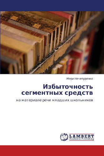 Cover for Meri Nechepurenko · Izbytochnost' Segmentnykh Sredstv: Na Materiale Rechi Mladshikh Shkol'nikov (Taschenbuch) [Russian edition] (2012)