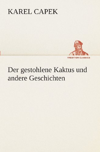 Cover for Karel Capek · Der Gestohlene Kaktus Und Andere Geschichten (Tredition Classics) (German Edition) (Paperback Book) [German edition] (2013)