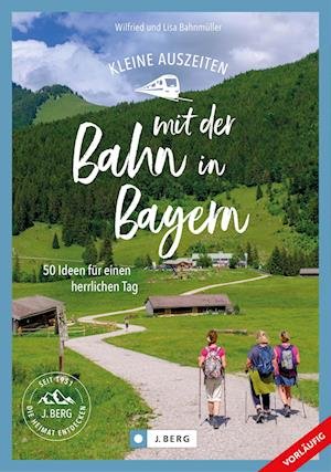 Wilfried und Lisa Bahnmüller · Kleine Auszeiten mit der Bahn Bayern (Book) (2024)