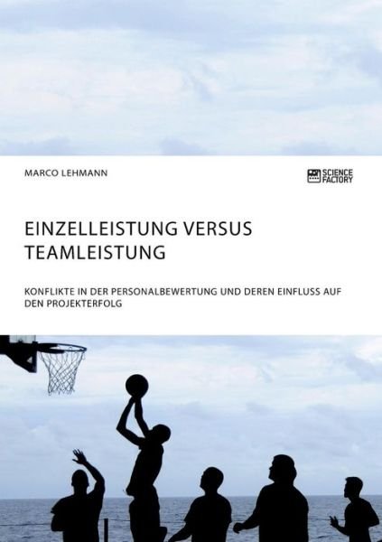 Cover for Marco Lehmann · Einzelleistung versus Teamleistung. Konflikte in der Personalbewertung und deren Einfluss auf den Projekterfolg (Taschenbuch) (2018)