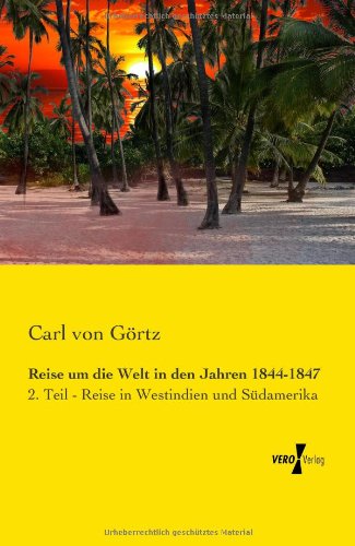 Cover for Carl Von Goertz · Reise um die Welt in den Jahren 1844-1847: 2. Teil - Reise in Westindien und Sudamerika (Paperback Book) [German edition] (2019)