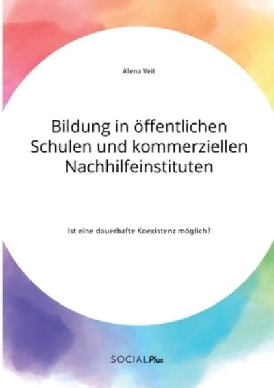 Cover for Alena Veit · Bildung in oeffentlichen Schulen und kommerziellen Nachhilfeinstituten. Ist eine dauerhafte Koexistenz moeglich? (Paperback Book) (2021)