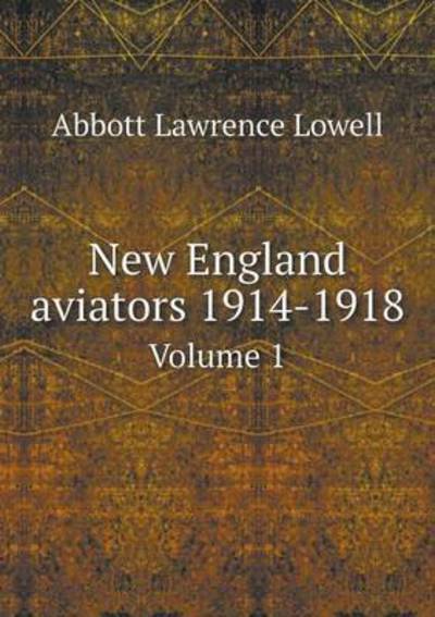 Cover for A Lawrence Lowell · New England Aviators 1914-1918 Volume 1 (Paperback Book) (2015)