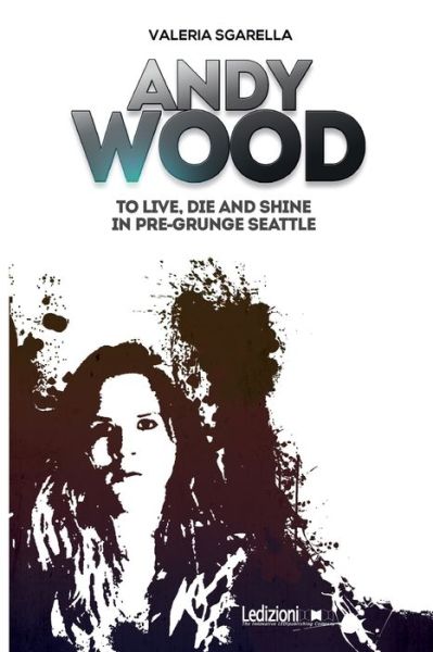 Cover for Valeria Sgarella · Andy Wood. To live, die and shine in pre-grunge Seattle (Paperback Book) (2022)