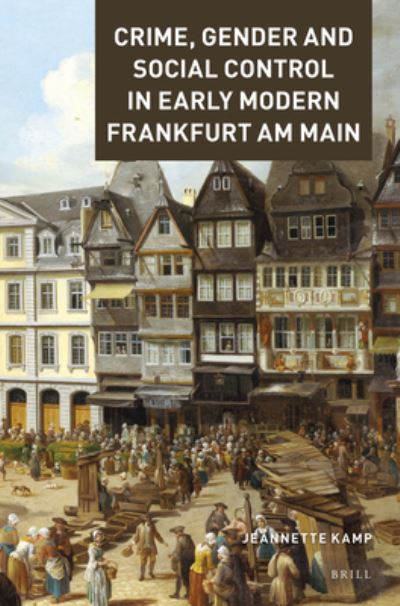 Cover for Jeannette Kamp · Crime, Gender and Social Control in Early Modern Frankfurt am Main (Inbunden Bok) (2019)