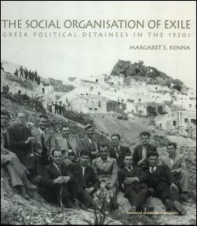 Cover for Margaret E. Kenna · The Social Organization of Exile: Greek Political Detainees in the 1930s (Hardcover Book) (2001)