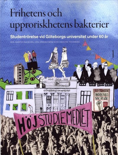 Cover for Tigerberg Caroline · Frihetens och upproriskhetens bakterier : studentrörelse vid Göteborgs universitet under 60 år (Kort) (2014)
