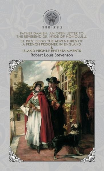 Father Damien: An Open Letter to the Reverend Dr. Hyde of Honolulu, St. Ives: Being The Adventures of a French Prisoner in England & Island Nights' Entertainments - Throne Classics - Robert Louis Stevenson - Books - Throne Classics - 9789353839437 - December 10, 2019