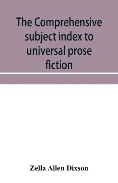 Cover for Zella Allen Dixson · The comprehensive subject index to universal prose fiction (Taschenbuch) (2019)