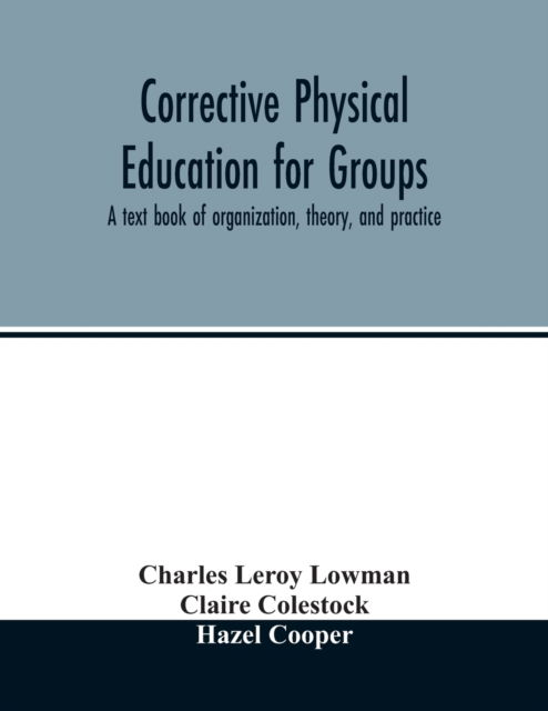 Corrective physical education for groups - Charles Leroy Lowman - Kirjat - Alpha Edition - 9789354014437 - maanantai 20. huhtikuuta 2020