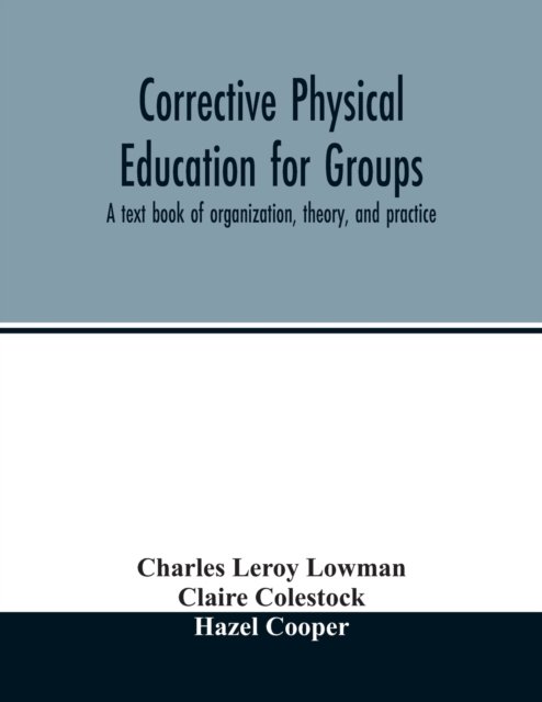 Corrective physical education for groups - Charles Leroy Lowman - Bücher - Alpha Edition - 9789354014437 - 20. April 2020