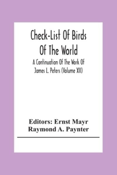 Cover for Raymond A Paynter · Check-List Of Birds Of The World; A Continuation Of The Work Of James L. Peters (Volume Xii) (Pocketbok) (2020)