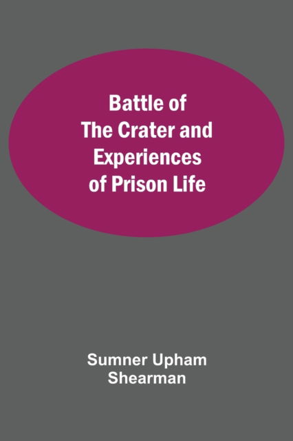 Battle Of The Crater And Experiences Of Prison Life - Sumner Upham Shearman - Books - Alpha Edition - 9789354593437 - May 20, 2021