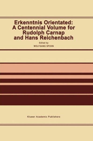 Erkenntnis Orientated: A Centennial Volume for Rudolf Carnap and Hans Reichenbach - W Spohn - Books - Springer - 9789401055437 - September 21, 2012