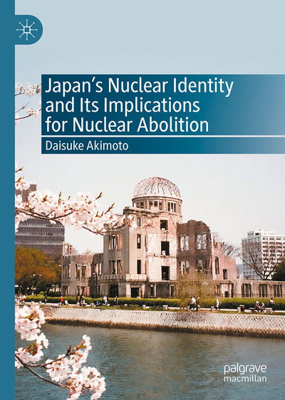 Japan's Nuclear Identity and Its Implications for Nuclear Abolition - Daisuke Akimoto - Books - Springer Verlag, Singapore - 9789811535437 - May 27, 2020