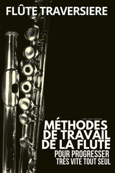 Cover for Jean-Louis Marion · Methode flute traversiere: Methodes de travail de la flute traversiere pour progresser tres vite tout seul (Taschenbuch) (2020)