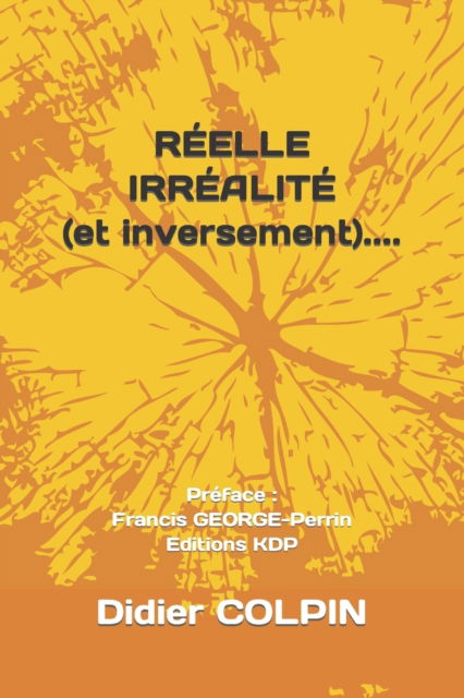 Cover for Didier Colpin · REELLE IRREALITE (et inversement)....: Preface: Francis GEORGE-Perrin Editions KDP (Paperback Book) (2022)