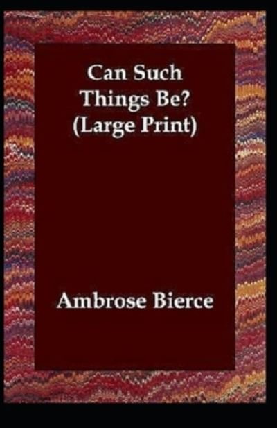 Can Such Things Be? Illustrated - Ambrose Bierce - Bøger - Independently Published - 9798460290437 - 19. august 2021