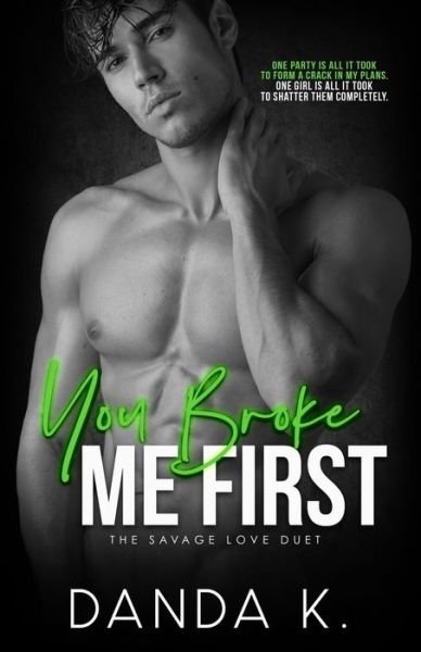Cover for Danda K · You Broke Me First: The Savage Love Duet Book One (Pocketbok) (2021)