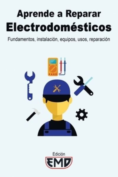 Cover for Edicion Emd · Aprende a Reparar Electrodomesticos: Fundamentos, instalacion, equipos, usos, reparacion (Paperback Bog) (2021)