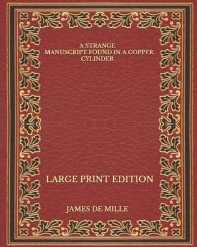 Cover for James De Mille · A Strange Manuscript Found in a Copper Cylinder - Large Print Edition (Paperback Book) (2020)