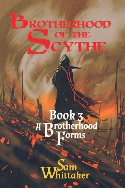 A Brotherhood Forms: A Fantasy Adventure of Rising War! - The Brotherhood of the Scythe - Sam Whittaker - Kirjat - Independently Published - 9798576740437 - tiistai 9. maaliskuuta 2021