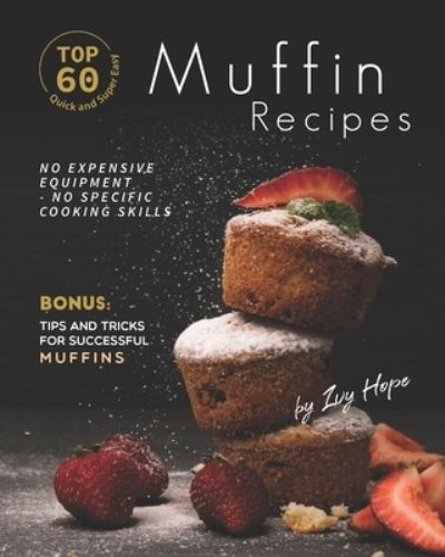 Cover for Ivy Hope · Top 60 Quick and Super Easy Muffin Recipes (Paperback Book) (2020)