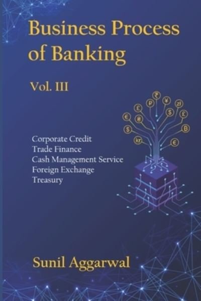 Cover for Sunil Aggarwal · Business Process of Banking: Vol. III: Corporate Credit - Trade Finance - Cash Management Service - Foreign Exchange -Treasury (Paperback Book) (2021)