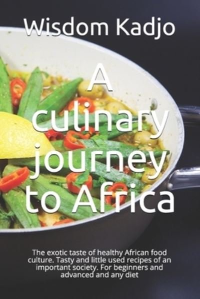 Cover for Wisdom Kadjo · A culinary journey to Africa: The exotic taste of a healthy food culture. Tasty and little used recipes of an important society. For beginners and advanced and any diet (Paperback Bog) (2021)