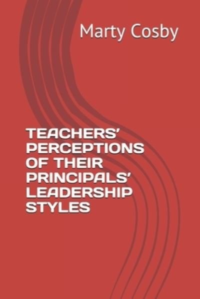 Cover for Marty A Cosby · Teachers' Perceptions of Their Principals' Leadership Styles (Paperback Bog) (2021)