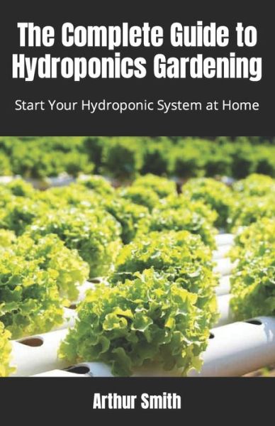 Cover for Arthur Smith · The Complete Guide to Hydroponics Gardening: Start Your Hydroponic System at Home (Pocketbok) (2022)